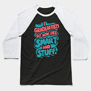 I Graduated So Now I'm Like Smart And Stuff. Baseball T-Shirt